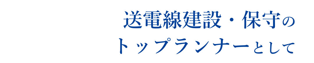 送電線建設・保守のトップランナーとして