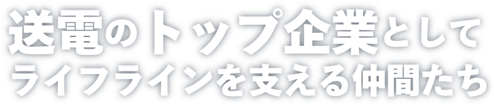 送電のトップ企業としてライフラインを支える仲間たち